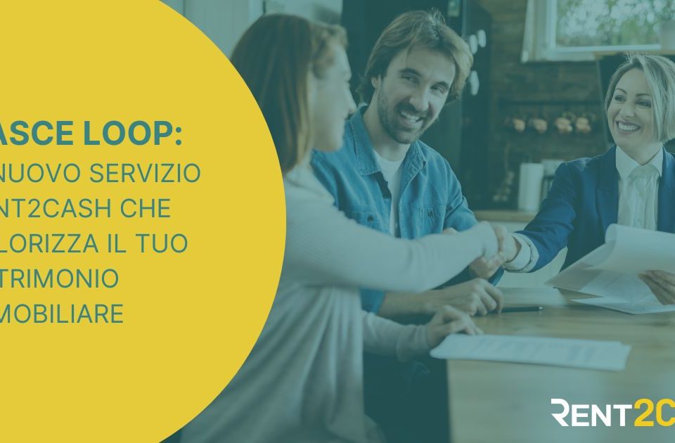 Rent2Cash lancia Loop dalla ricerca del conduttore all'anticipo dei canoni, un unico percorso per valorizzare gli immobili a reddito